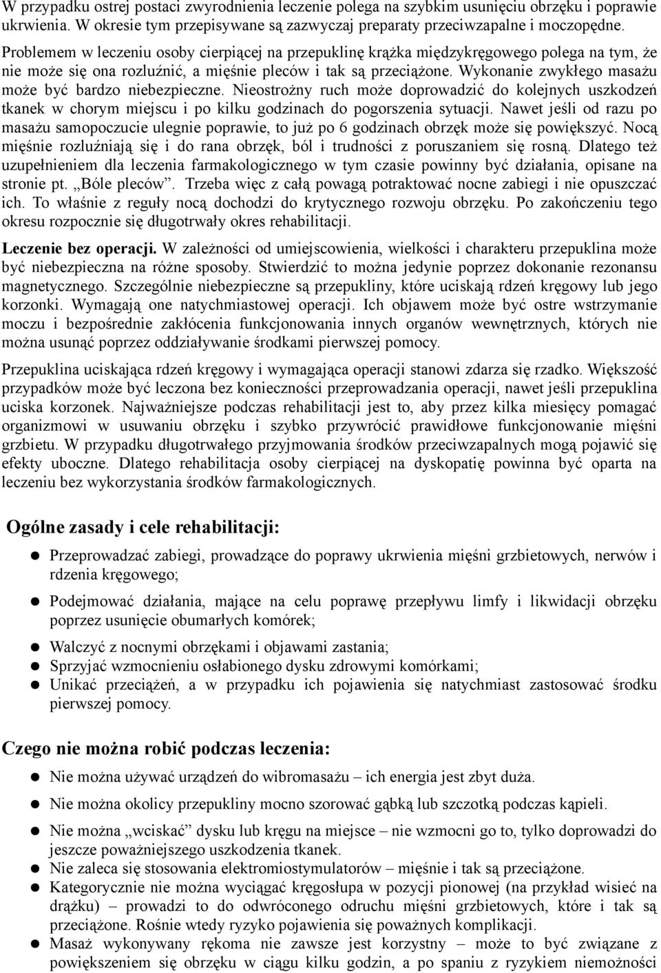 Wykonanie zwykłego masażu może być bardzo niebezpieczne. Nieostrożny ruch może doprowadzić do kolejnych uszkodzeń tkanek w chorym miejscu i po kilku godzinach do pogorszenia sytuacji.