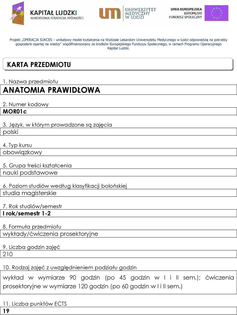 Język, w którym prowadzone są zajęcia polski 4. Typ kursu obowiązkowy 5. Grupa treści kształcenia nauki podstawowe 6. Poziom studiów według klasyfikacji bolońskiej studia magisterskie 7.