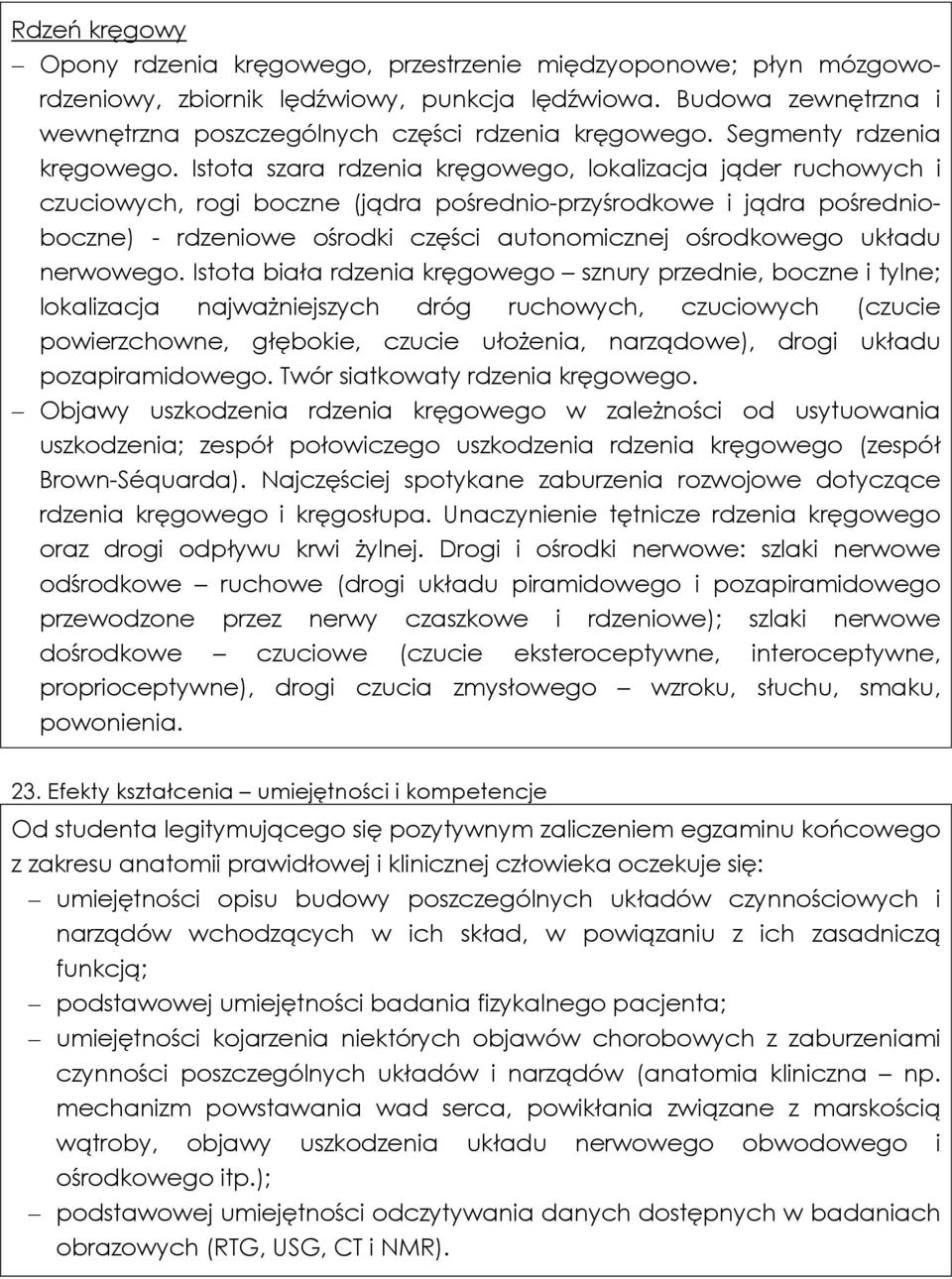 Istota szara rdzenia kręgowego, lokalizacja jąder ruchowych i czuciowych, rogi boczne (jądra pośrednio-przyśrodkowe i jądra pośrednioboczne) - rdzeniowe ośrodki części autonomicznej ośrodkowego