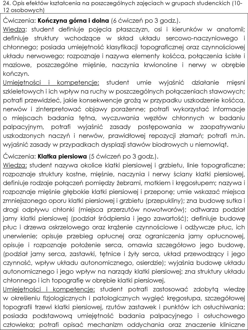 Wiedza: student definiuje pojęcia płaszczyzn, osi i kierunków w anatomii; definiuje struktury wchodzące w skład układu sercowo-naczyniowego i chłonnego; posiada umiejętność klasyfikacji