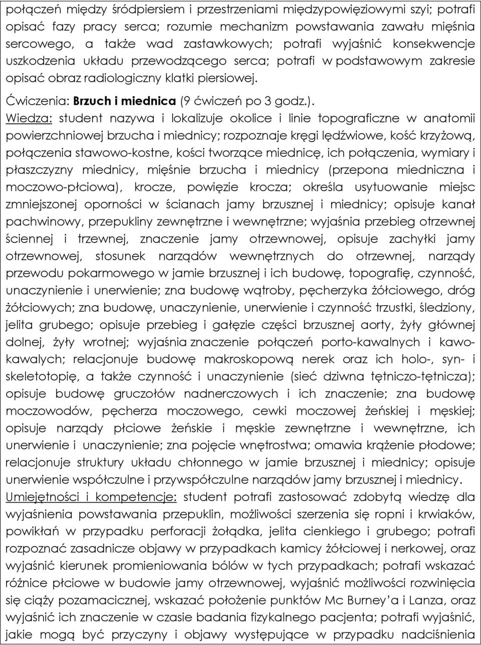 Wiedza: student nazywa i lokalizuje okolice i linie topograficzne w anatomii powierzchniowej brzucha i miednicy; rozpoznaje kręgi lędźwiowe, kość krzyżową, połączenia stawowo-kostne, kości tworzące