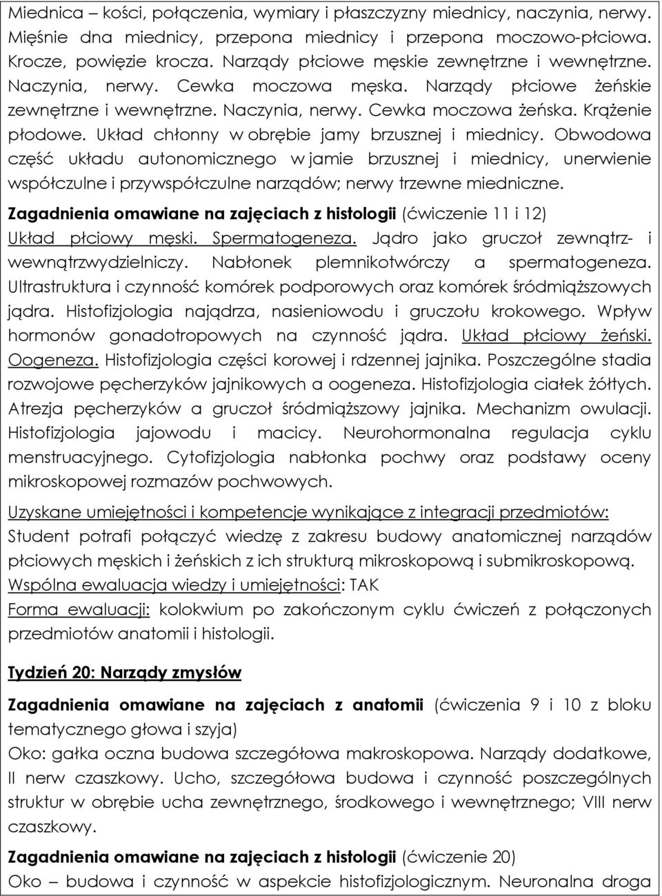 Układ chłonny w obrębie jamy brzusznej i miednicy. Obwodowa część układu autonomicznego w jamie brzusznej i miednicy, unerwienie współczulne i przywspółczulne narządów; nerwy trzewne miedniczne.