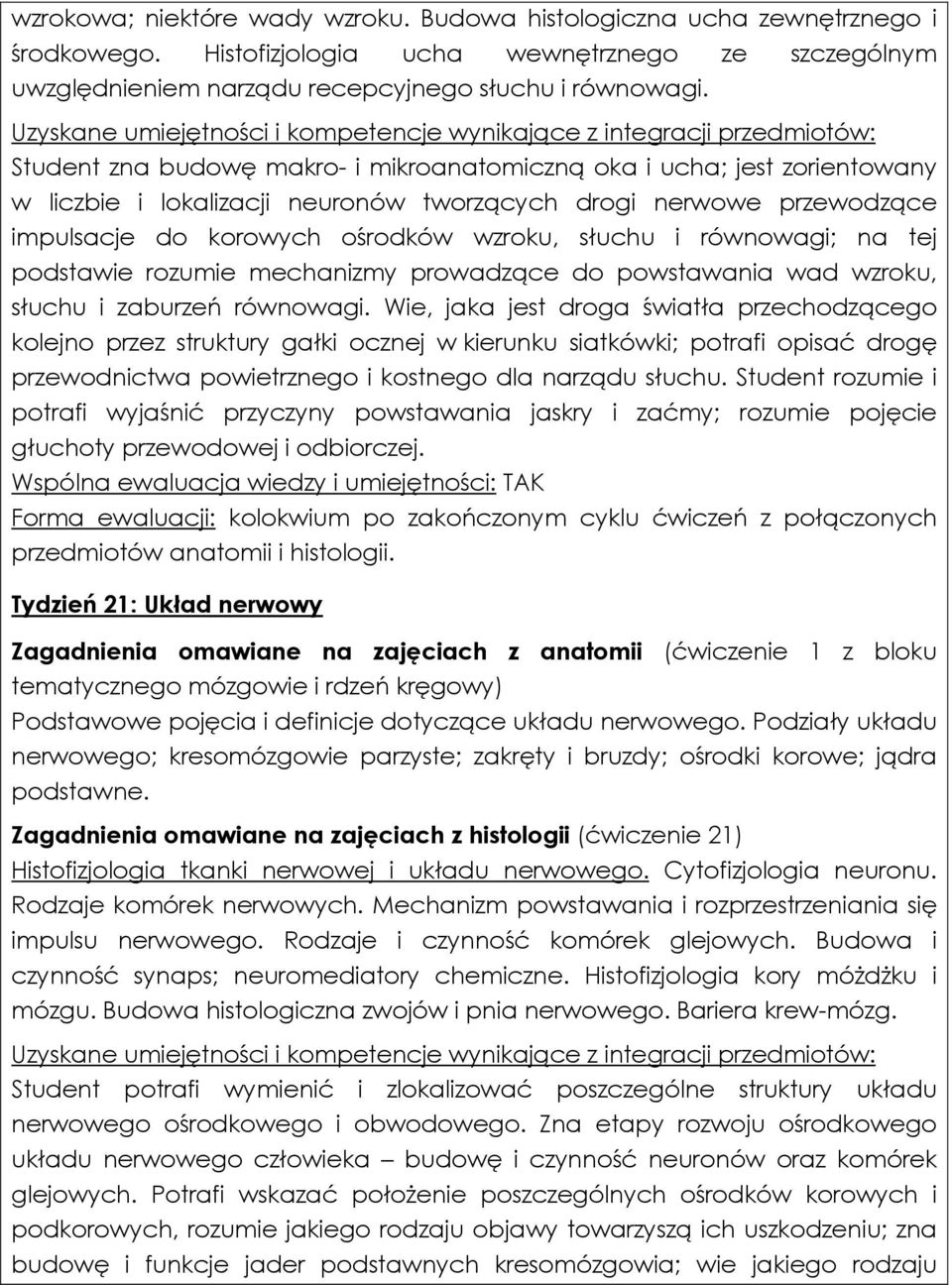 nerwowe przewodzące impulsacje do korowych ośrodków wzroku, słuchu i równowagi; na tej podstawie rozumie mechanizmy prowadzące do powstawania wad wzroku, słuchu i zaburzeń równowagi.