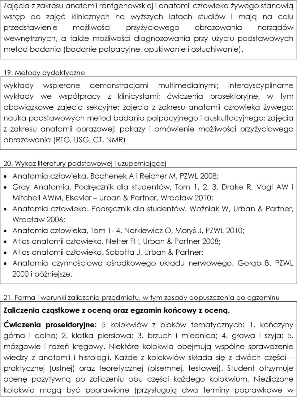 Metody dydaktyczne wykłady wspierane demonstracjami multimedialnymi; interdyscyplinarne wykłady we współpracy z klinicystami; ćwiczenia prosektoryjne, w tym obowiązkowe zajęcia sekcyjne; zajęcia z