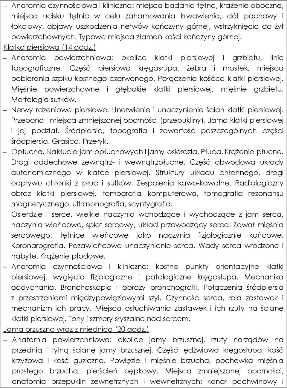 Część piersiowa kręgosłupa, żebra i mostek, miejsca pobierania szpiku kostnego czerwonego. Połączenia kośćca klatki piersiowej. Mięśnie powierzchowne i głębokie klatki piersiowej, mięśnie grzbietu.