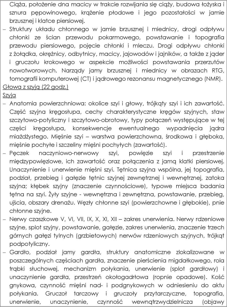 Drogi odpływu chłonki z żołądka, okrężnicy, odbytnicy, macicy, jajowodów i jajników, a także z jąder i gruczołu krokowego w aspekcie możliwości powstawania przerzutów nowotworowych.