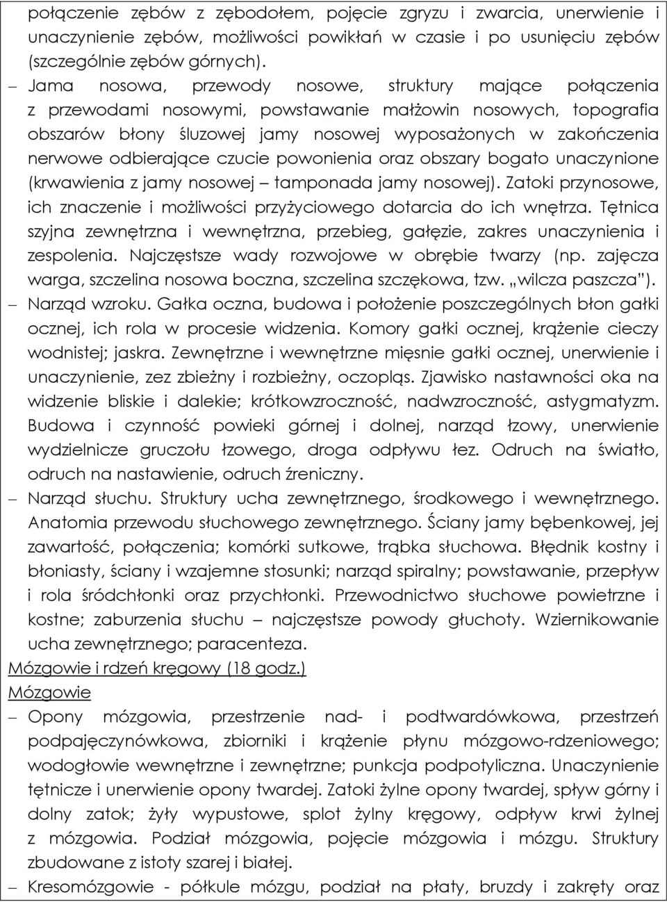 odbierające czucie powonienia oraz obszary bogato unaczynione (krwawienia z jamy nosowej tamponada jamy nosowej). Zatoki przynosowe, ich znaczenie i możliwości przyżyciowego dotarcia do ich wnętrza.