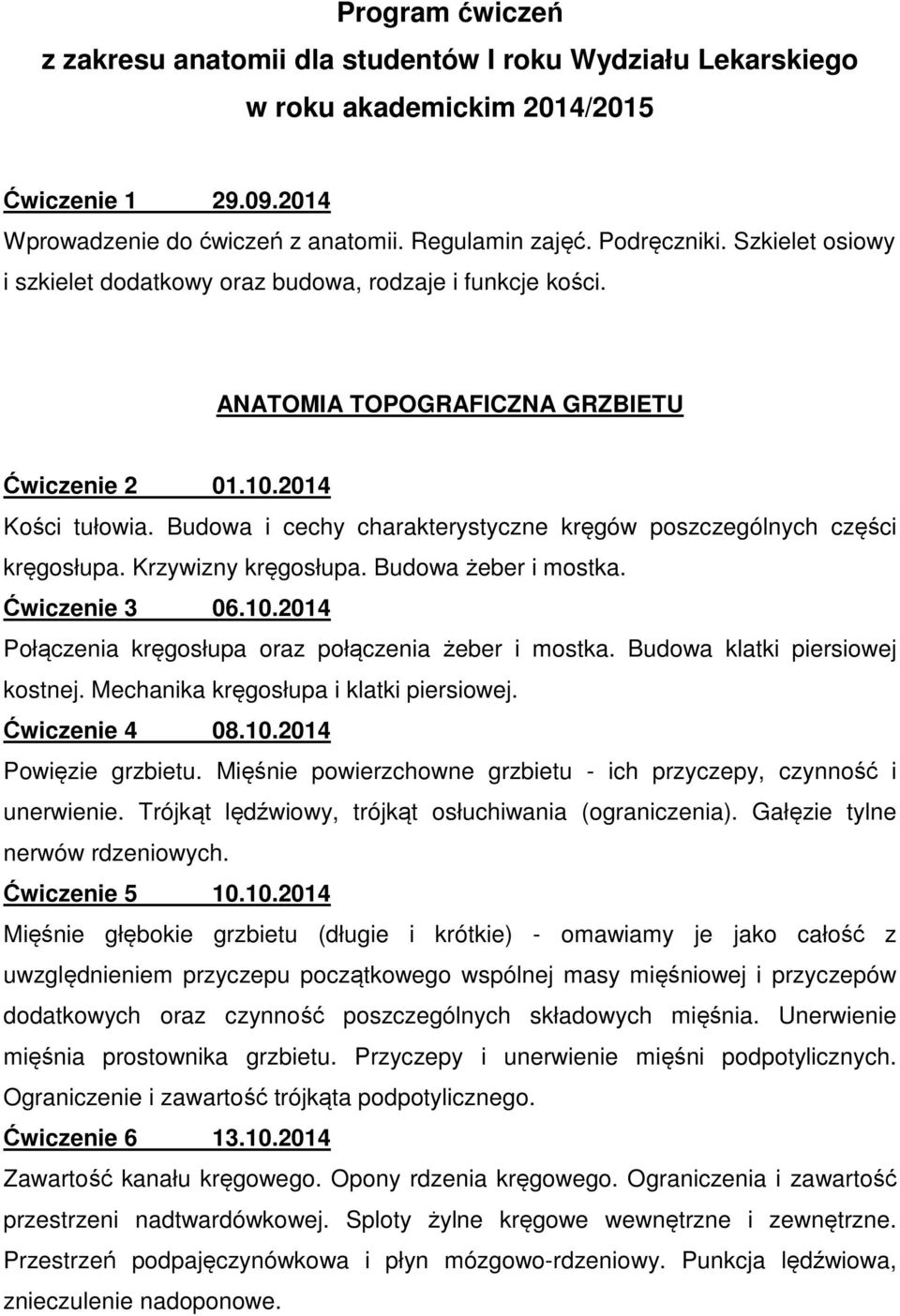 Budowa i cechy charakterystyczne kręgów poszczególnych części kręgosłupa. Krzywizny kręgosłupa. Budowa żeber i mostka. Ćwiczenie 3 06.10.2014 Połączenia kręgosłupa oraz połączenia żeber i mostka.