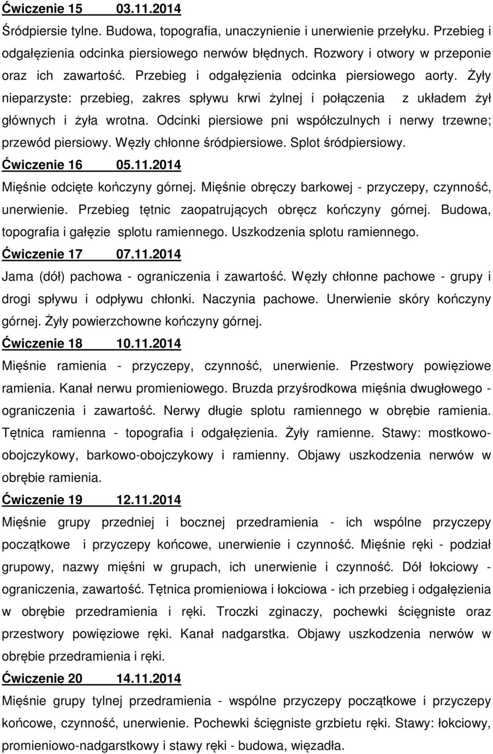 Żyły nieparzyste: przebieg, zakres spływu krwi żylnej i połączenia z układem żył głównych i żyła wrotna. Odcinki piersiowe pni współczulnych i nerwy trzewne; przewód piersiowy.