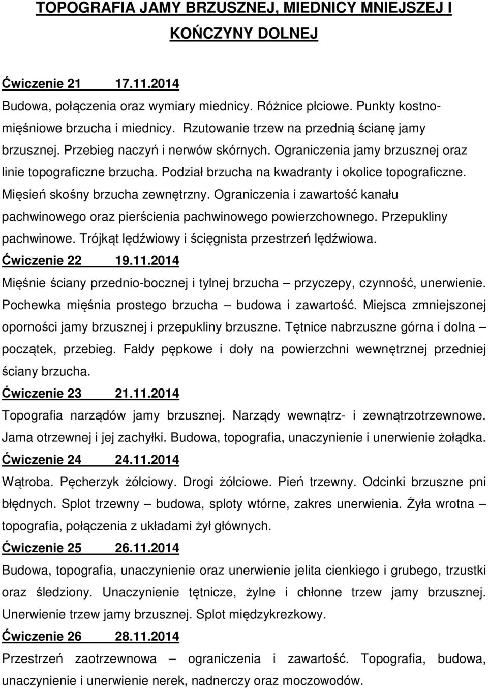 Podział brzucha na kwadranty i okolice topograficzne. Mięsień skośny brzucha zewnętrzny. Ograniczenia i zawartość kanału pachwinowego oraz pierścienia pachwinowego powierzchownego.