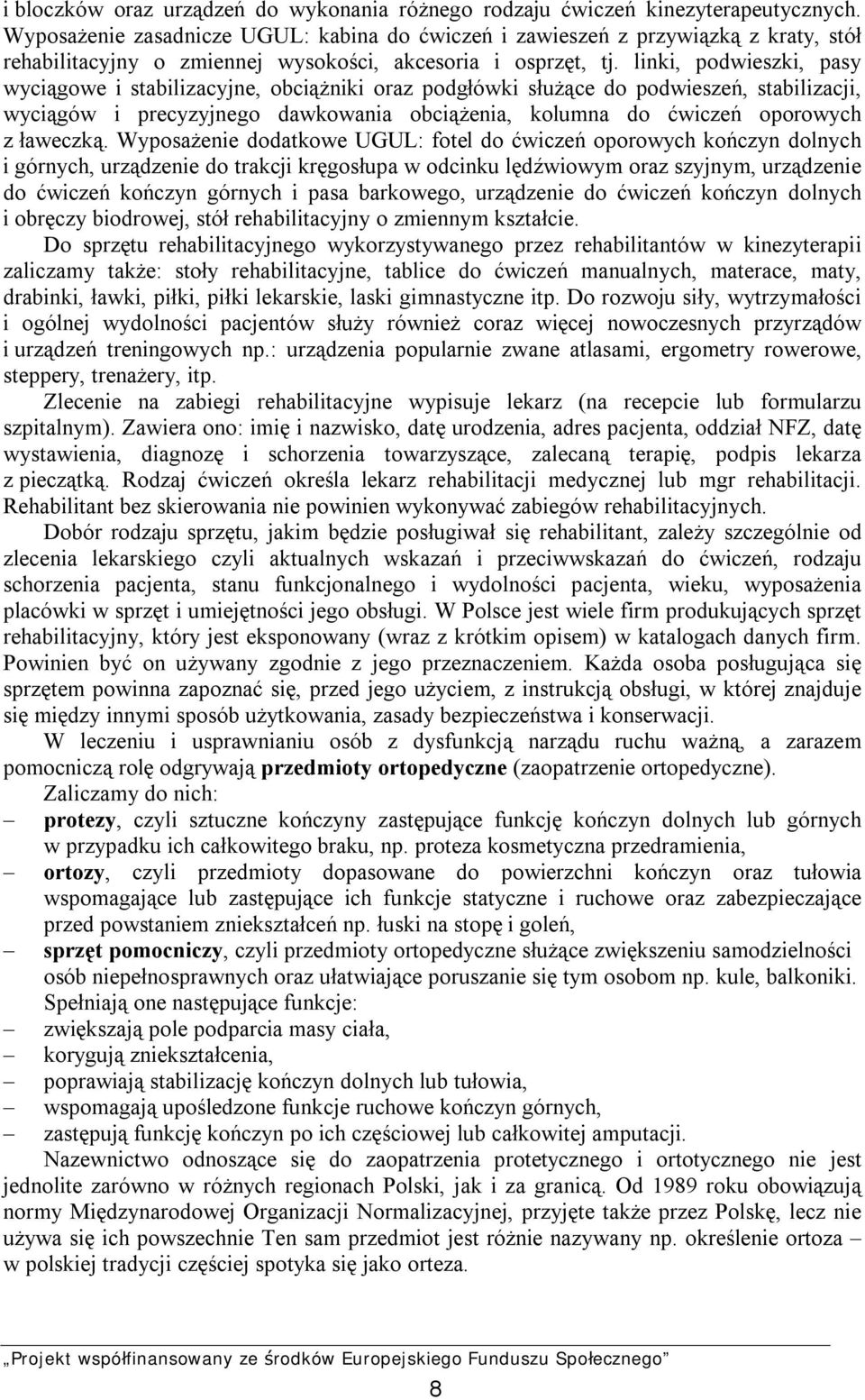 linki, podwieszki, pasy wyciągowe i stabilizacyjne, obciążniki oraz podgłówki służące do podwieszeń, stabilizacji, wyciągów i precyzyjnego dawkowania obciążenia, kolumna do ćwiczeń oporowych z