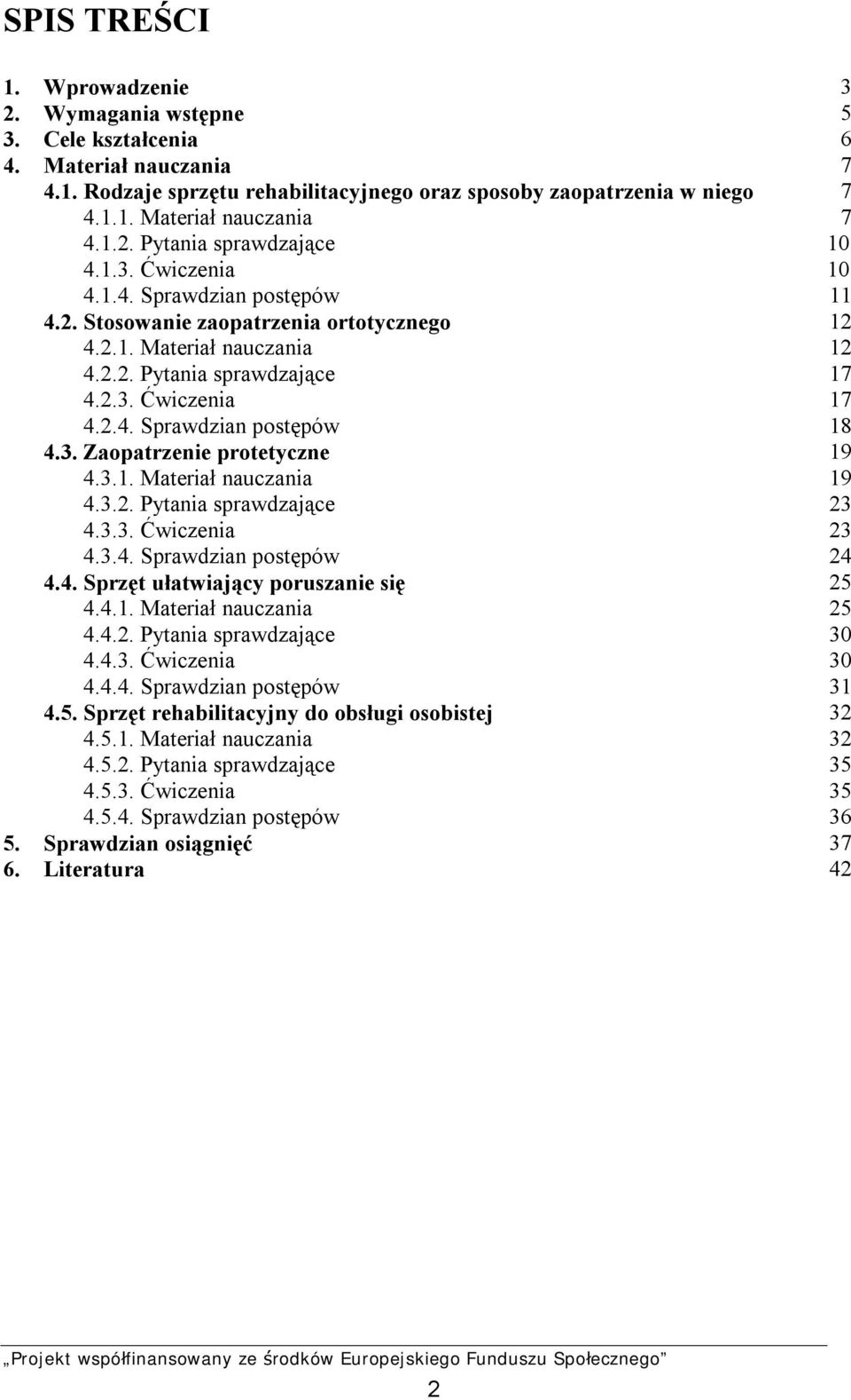 3. Zaopatrzenie protetyczne 19 4.3.1. Materiał nauczania 19 4.3.2. Pytania sprawdzające 23 4.3.3. Ćwiczenia 23 4.3.4. Sprawdzian postępów 24 4.4. Sprzęt ułatwiający poruszanie się 25 4.4.1. Materiał nauczania 25 4.