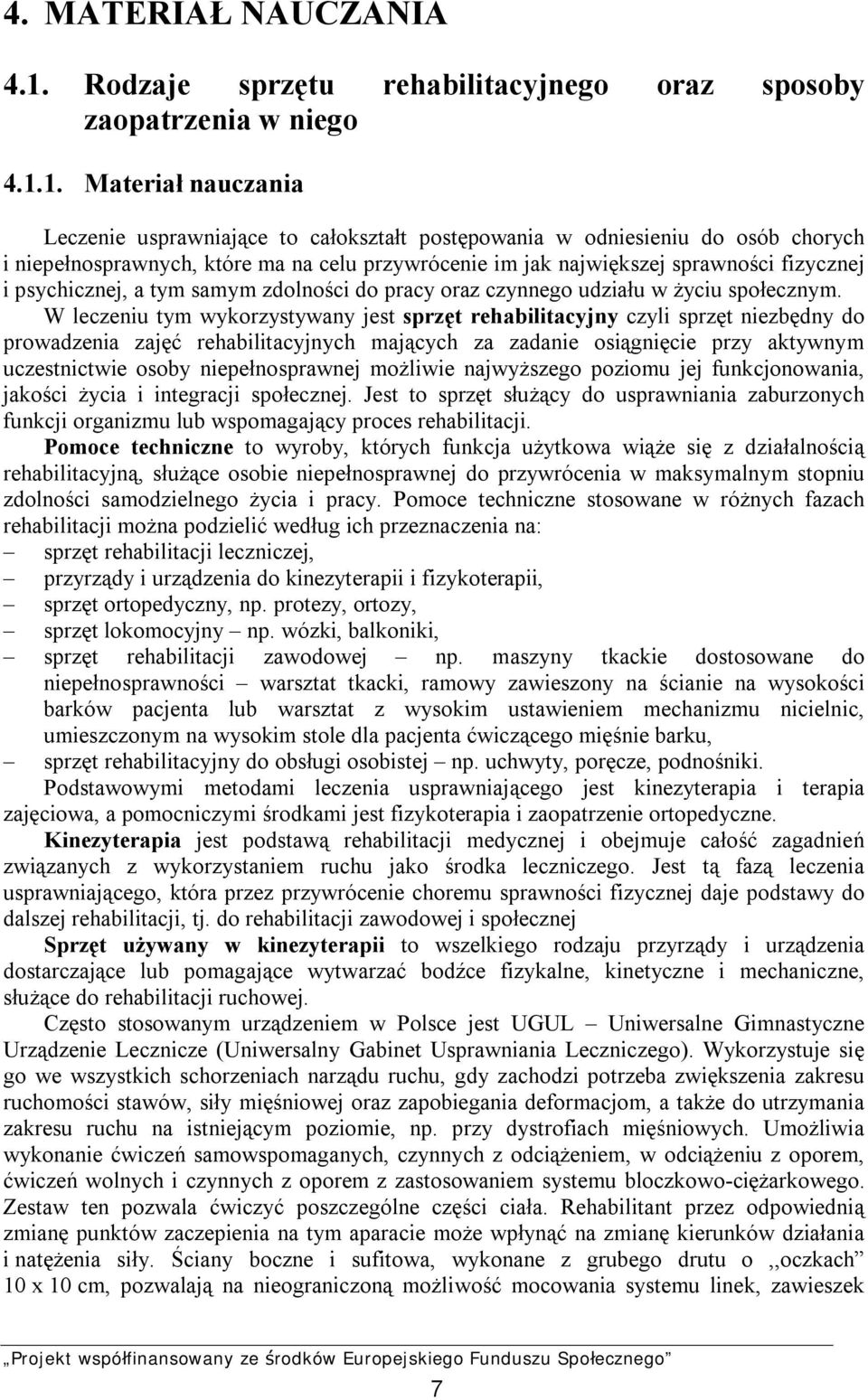 1. Materiał nauczania Leczenie usprawniające to całokształt postępowania w odniesieniu do osób chorych i niepełnosprawnych, które ma na celu przywrócenie im jak największej sprawności fizycznej i