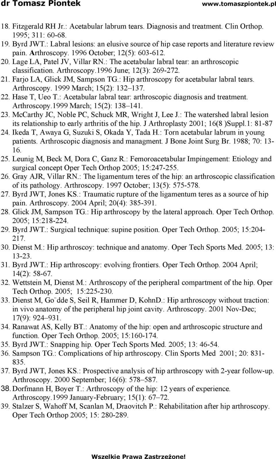 Farjo LA, Glick JM, Sampson TG.: Hip arthroscopy for acetabular labral tears. Arthroscopy. 1999 March; 15(2): 132 137. 22. Hase T, Ueo T.: Acetabular labral tear: arthroscopic diagnosis and treatment.