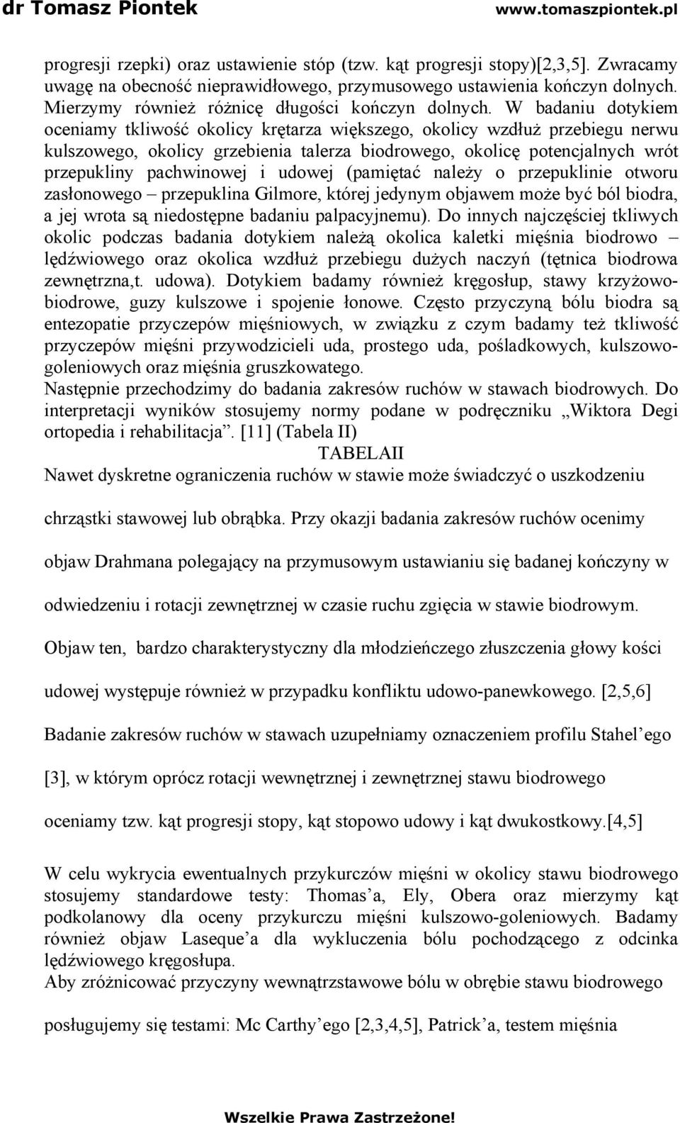 W badaniu dotykiem oceniamy tkliwość okolicy krętarza większego, okolicy wzdłuż przebiegu nerwu kulszowego, okolicy grzebienia talerza biodrowego, okolicę potencjalnych wrót przepukliny pachwinowej i