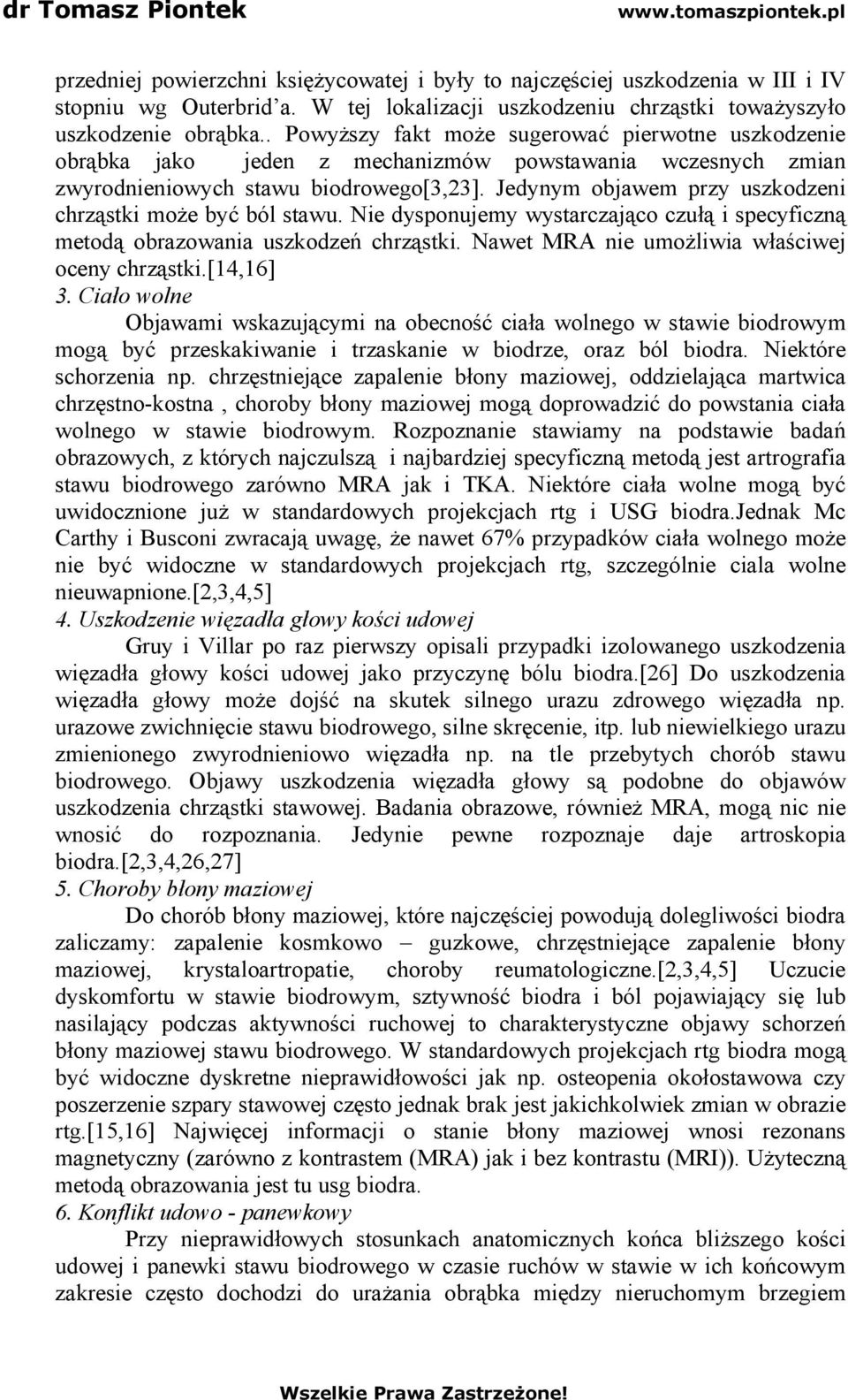 Jedynym objawem przy uszkodzeni chrząstki może być ból stawu. Nie dysponujemy wystarczająco czułą i specyficzną metodą obrazowania uszkodzeń chrząstki.