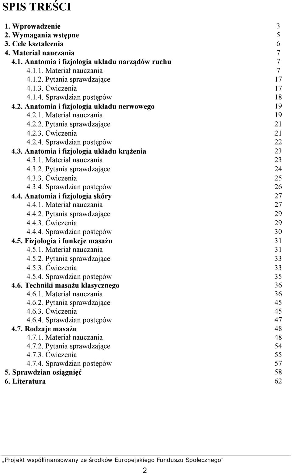 3. Anatomia i fizjologia układu krążenia 23 4.3.1. Materiał nauczania 23 4.3.2. Pytania sprawdzające 24 4.3.3. Ćwiczenia 25 4.3.4. Sprawdzian postępów 26 4.4. Anatomia i fizjologia skóry 27 4.4.1. Materiał nauczania 27 4.