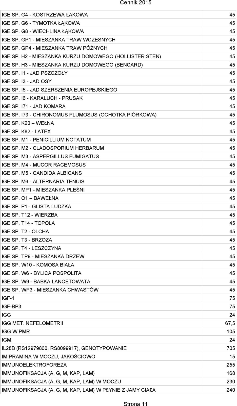 I5 - JAD SZERSZENIA EUROPEJSKIEGO 45 IGE SP. I6 - KARALUCH - PRUSAK 45 IGE SP. I71 - JAD KOMARA 45 IGE SP. I73 - CHIRONOMUS PLUMOSUS (OCHOTKA PIÓRKOWA) 45 IGE SP. K20 WEŁNA 45 IGE SP.