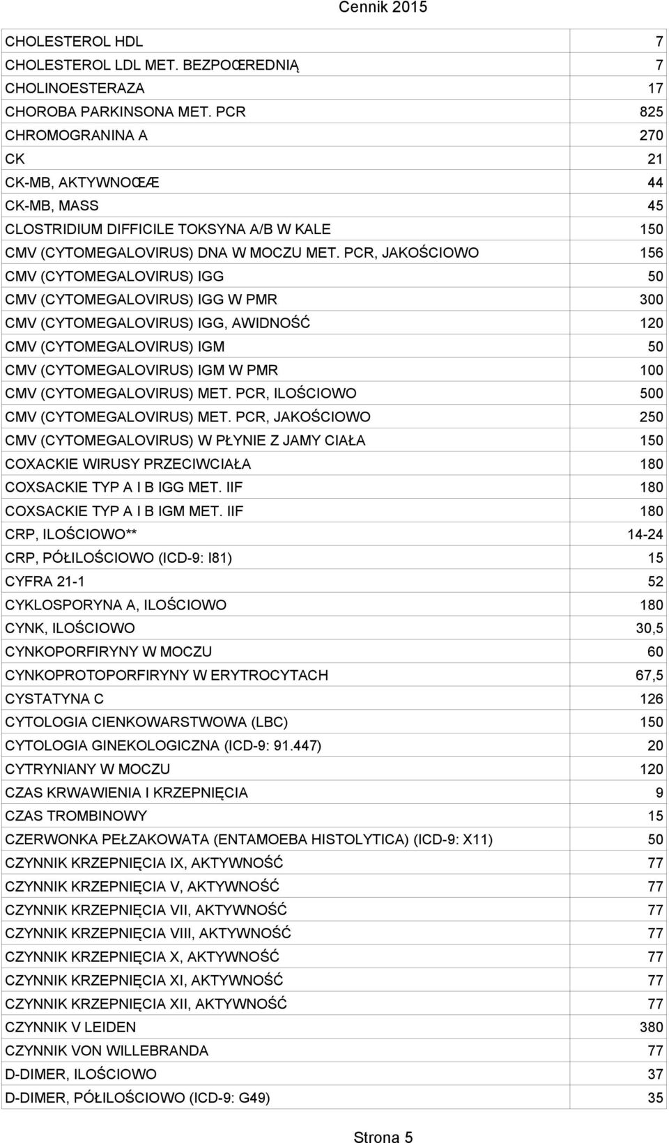 PCR, JAKOŚCIOWO 156 CMV (CYTOMEGALOVIRUS) IGG 50 CMV (CYTOMEGALOVIRUS) IGG W PMR 300 CMV (CYTOMEGALOVIRUS) IGG, AWIDNOŚĆ 120 CMV (CYTOMEGALOVIRUS) IGM 50 CMV (CYTOMEGALOVIRUS) IGM W PMR 100 CMV