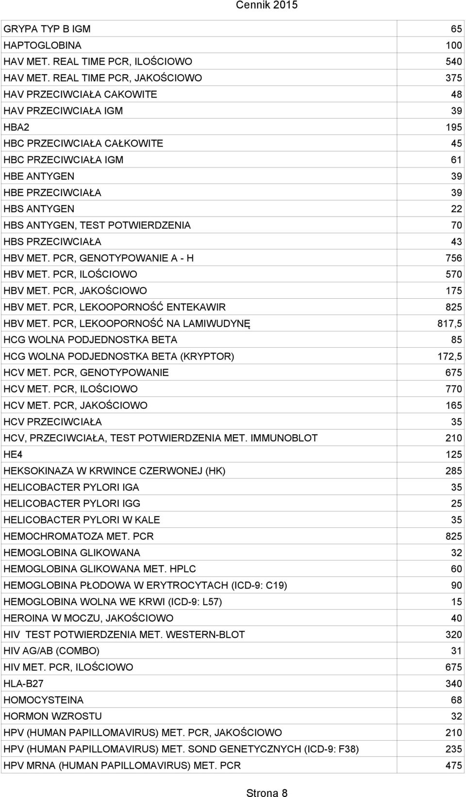 ANTYGEN, TEST POTWIERDZENIA 70 HBS PRZECIWCIAŁA 43 HBV MET. PCR, GENOTYPOWANIE A - H 756 HBV MET. PCR, ILOŚCIOWO 570 HBV MET. PCR, JAKOŚCIOWO 175 HBV MET. PCR, LEKOOPORNOŚĆ ENTEKAWIR 825 HBV MET.