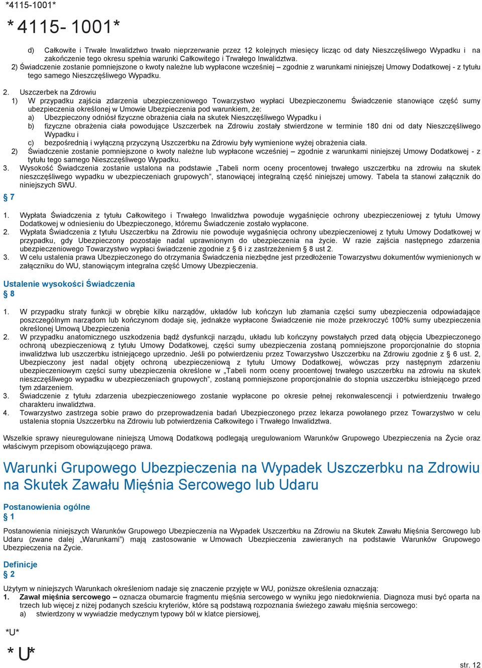 2) Świadczenie zostanie pomniejszone o kwoty należne lub wypłacone wcześniej zgodnie z warunkami niniejszej Umowy Dodatkowej - z tytułu tego samego Nieszczęśliwego Wypadku. 2.