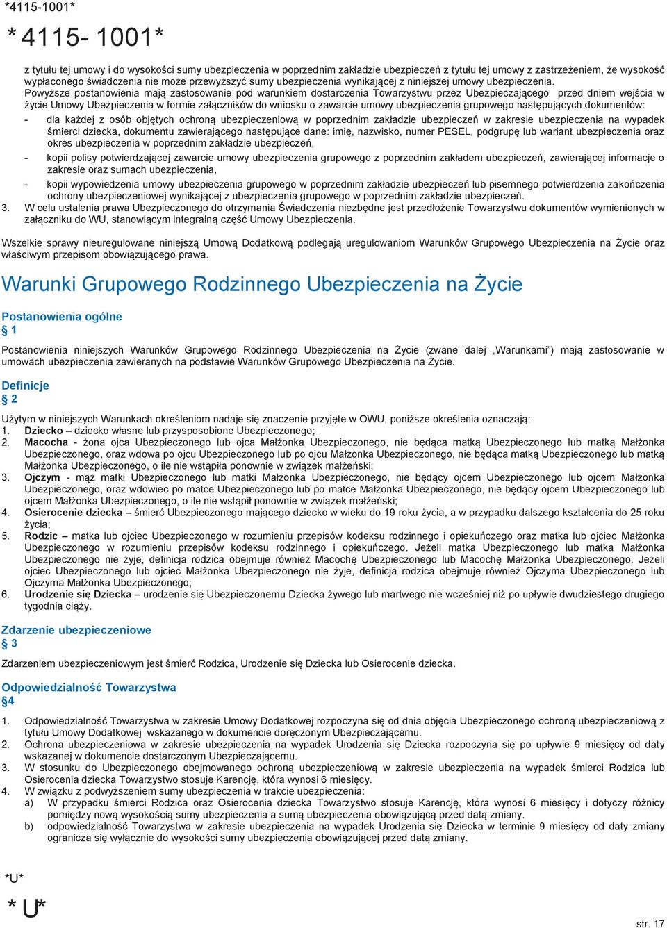 Powyższe postanowienia mają zastosowanie pod warunkiem dostarczenia Towarzystwu przez Ubezpieczającego przed dniem wejścia w życie Umowy Ubezpieczenia w formie załączników do wniosku o zawarcie umowy