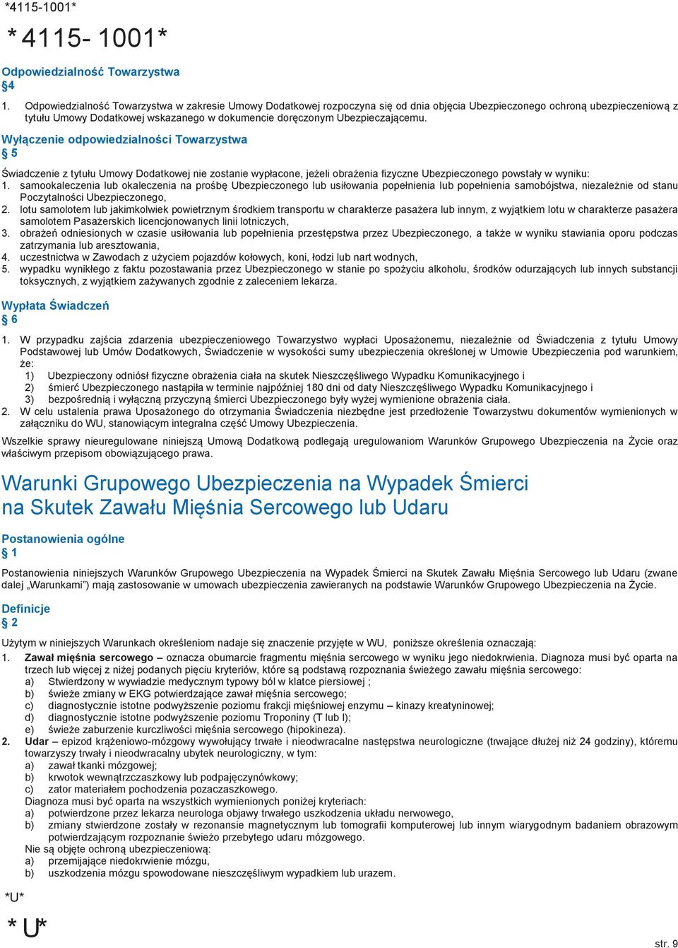 Ubezpieczającemu. Wyłączenie odpowiedzialności Towarzystwa 5 Świadczenie z tytułu Umowy Dodatkowej nie zostanie wypłacone, jeżeli obrażenia fizyczne Ubezpieczonego powstały w wyniku: 1.