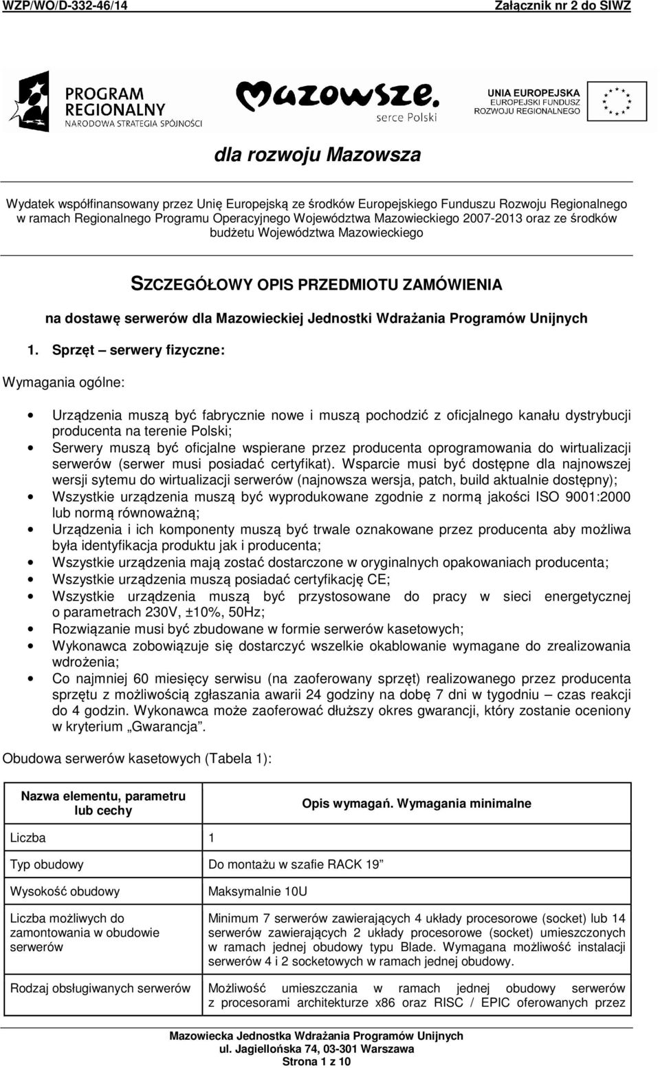 Sprzęt serwery fizyczne: Wymagania ogólne: Urządzenia muszą być fabrycznie nowe i muszą pochodzić z oficjalnego kanału dystrybucji producenta na terenie Polski; Serwery muszą być oficjalne wspierane