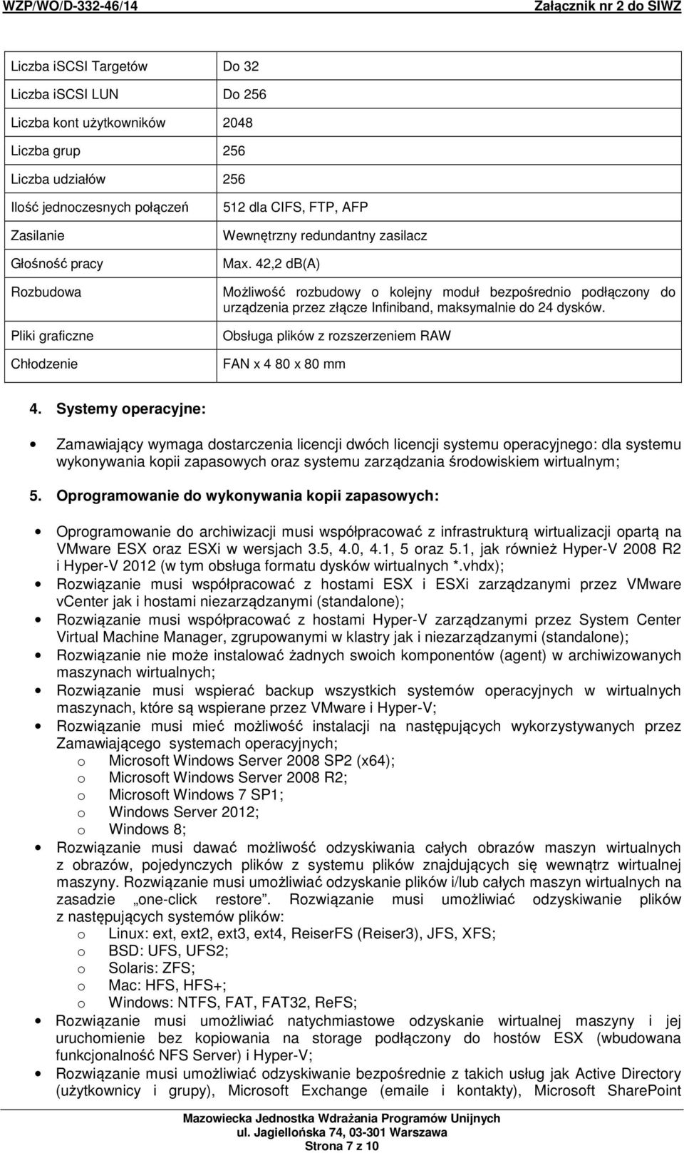 42,2 db(a) Możliwość rozbudowy o kolejny moduł bezpośrednio podłączony do urządzenia przez złącze Infiniband, maksymalnie do 24 dysków. Obsługa plików z rozszerzeniem RAW FAN x 4 80 x 80 mm 4.