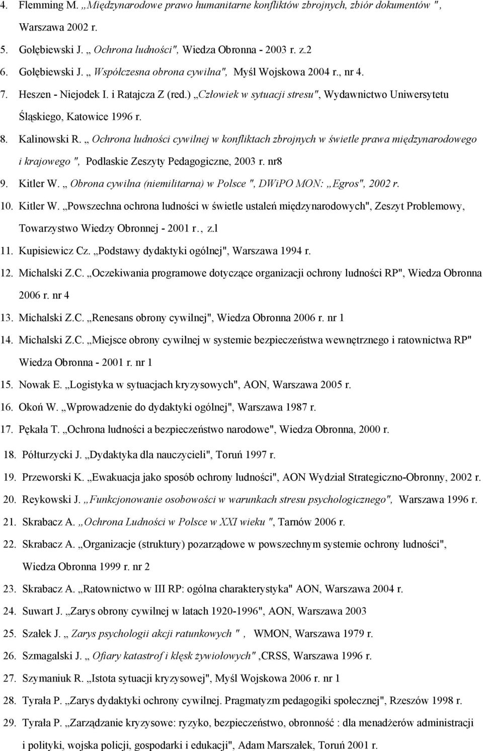 Ochrona ludności cywilnej w konfliktach zbrojnych w świetle prawa międzynarodowego i krajowego ", Podlaskie Zeszyty Pedagogiczne, 2003 r. nr8 9. Kitler W.