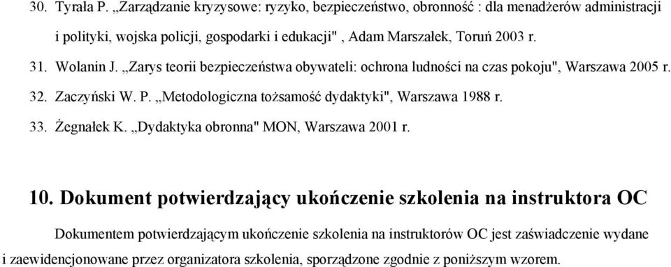 r. 31. Wolanin J. Zarys teorii bezpieczeństwa obywateli: ochrona ludności na czas pokoju", Warszawa 2005 r. 32. Zaczyński W. P.