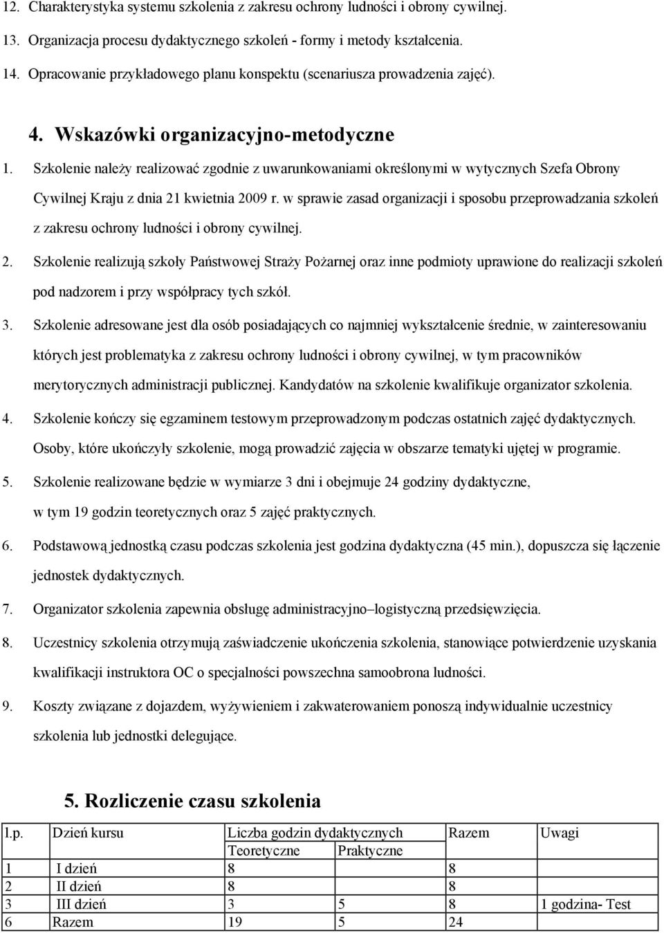 Szkolenie naleŝy realizować zgodnie z uwarunkowaniami określonymi w wytycznych Szefa Obrony Cywilnej Kraju z dnia 21 kwietnia 2009 r.