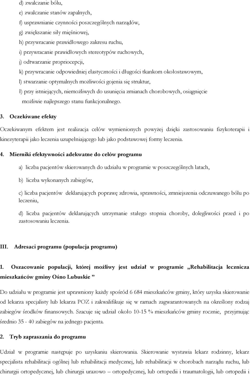 struktur, ł) przy istniejących, niemoŝliwych do usunięcia zmianach chorobowych, osiągnięcie moŝliwie najlepszego stanu funkcjonalnego. 3.