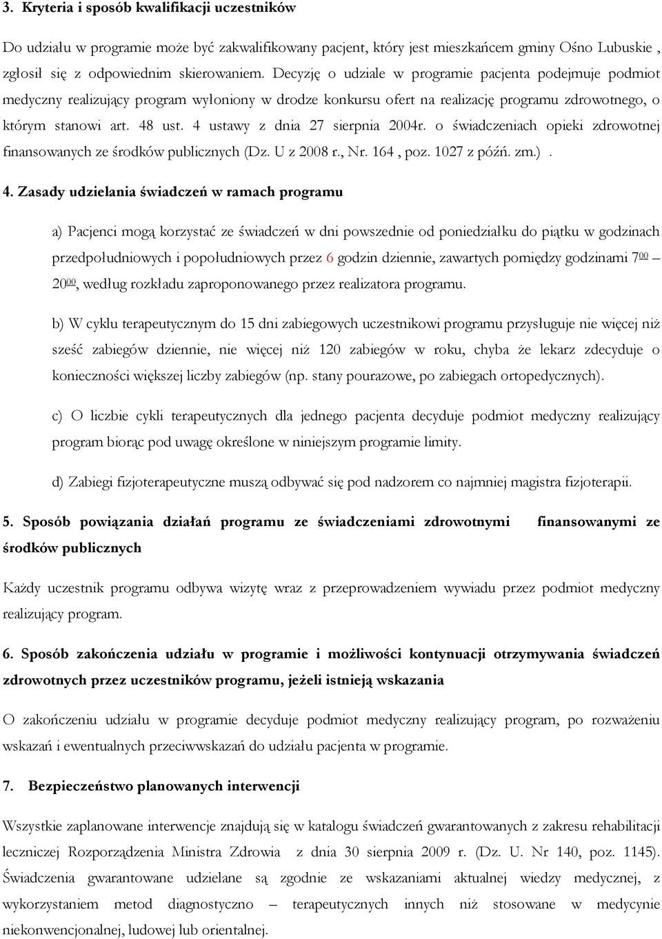 4 ustawy z dnia 27 sierpnia 2004r. o świadczeniach opieki zdrowotnej finansowanych ze środków publicznych (Dz. U z 2008 r., Nr. 164, poz. 1027 z późń. zm.). 4.