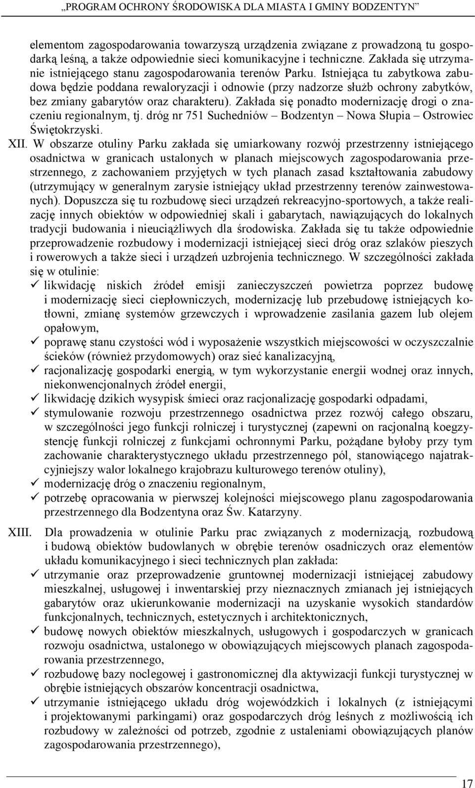 Istniejąca tu zabytkowa zabudowa będzie poddana rewaloryzacji i odnowie (przy nadzorze służb ochrony zabytków, bez zmiany gabarytów oraz charakteru).