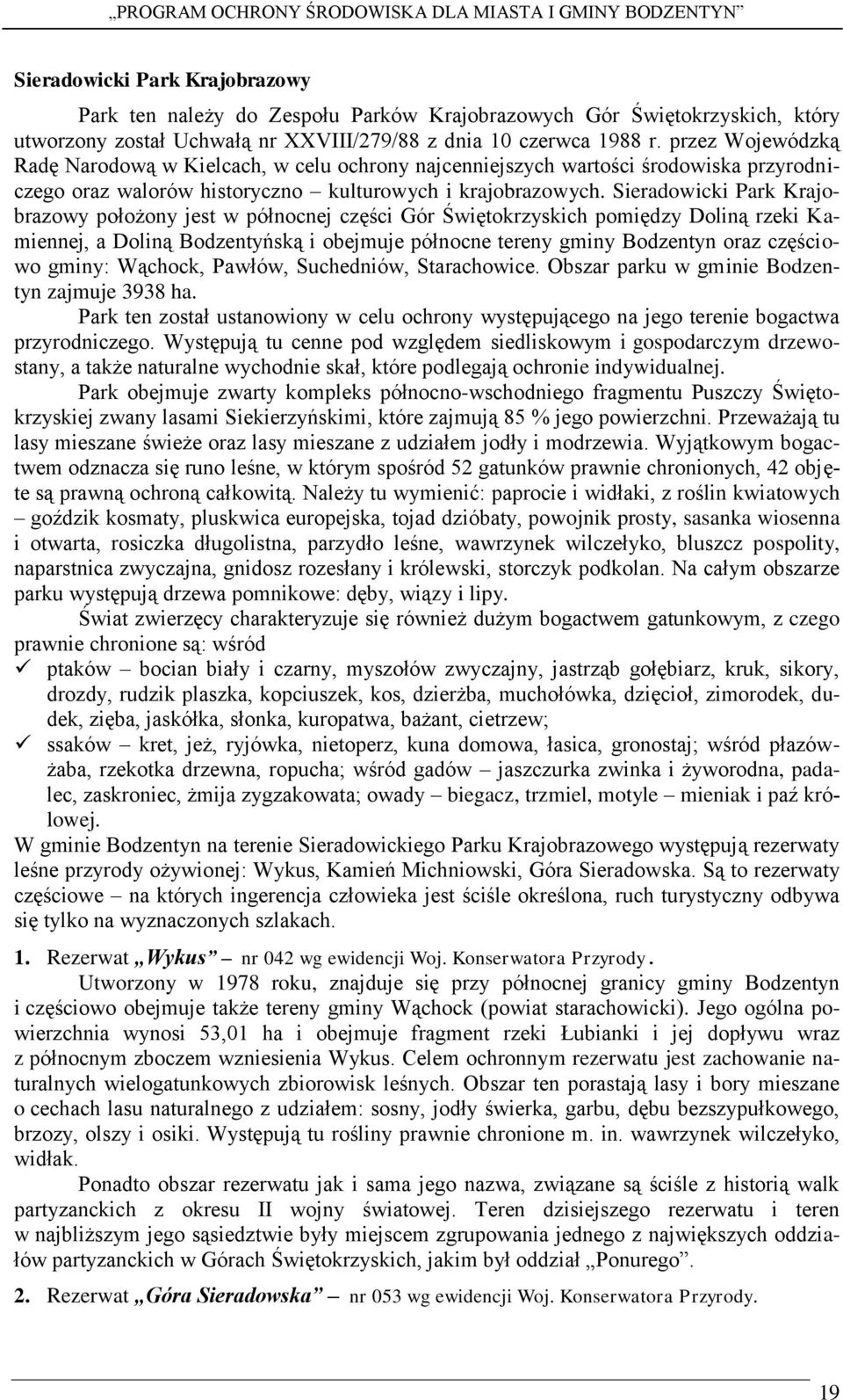 Sieradowicki Park Krajobrazowy położony jest w północnej części Gór Świętokrzyskich pomiędzy Doliną rzeki Kamiennej, a Doliną Bodzentyńską i obejmuje północne tereny gminy Bodzentyn oraz częściowo