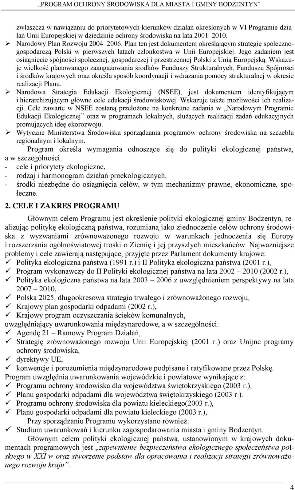 Jego zadaniem jest osiągnięcie spójności społecznej, gospodarczej i przestrzennej Polski z Unią Europejską.