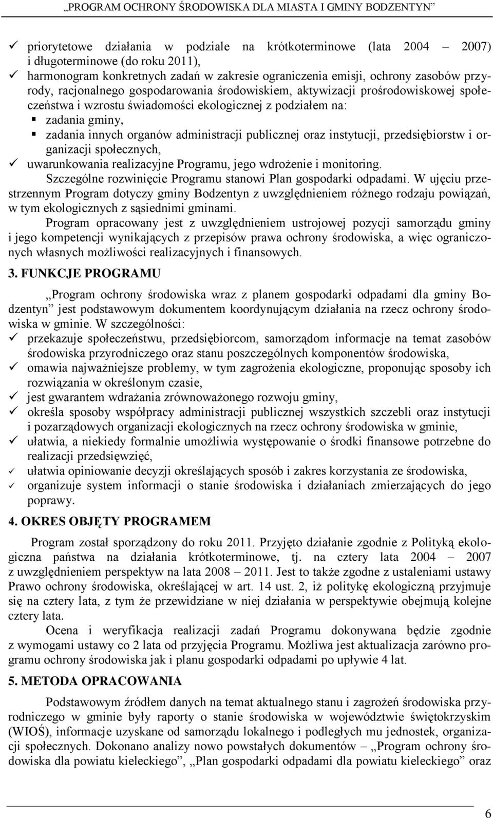 oraz instytucji, przedsiębiorstw i organizacji społecznych, uwarunkowania realizacyjne Programu, jego wdrożenie i monitoring. Szczególne rozwinięcie Programu stanowi Plan gospodarki odpadami.