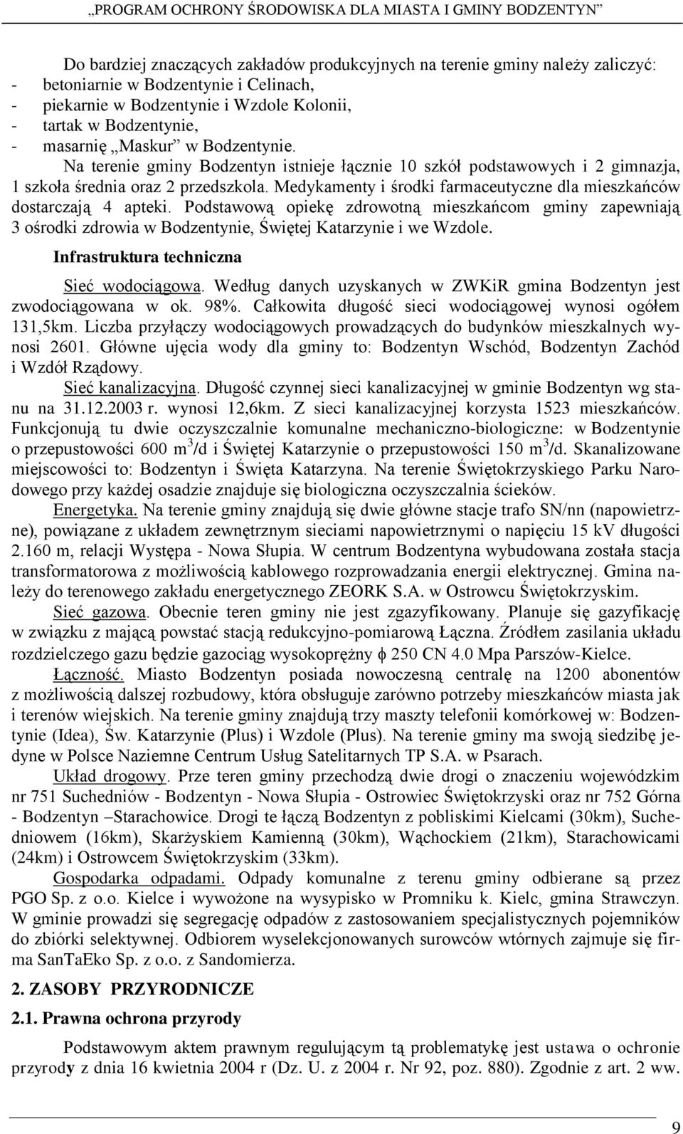 Medykamenty i środki farmaceutyczne dla mieszkańców dostarczają 4 apteki. Podstawową opiekę zdrowotną mieszkańcom gminy zapewniają 3 ośrodki zdrowia w Bodzentynie, Świętej Katarzynie i we Wzdole.