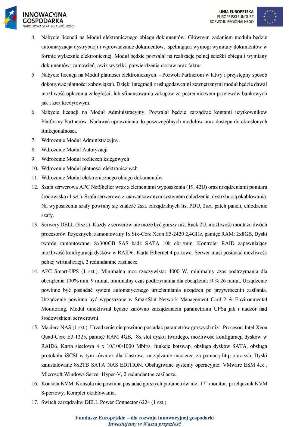 Moduł będzie pozwalał na realizację pełnej ścieżki obiegu i wymiany dokumentów: zamówień, awiz wysyłki, potwierdzenia dostaw oraz faktur. 5. Nabycie licencji na Moduł płatności elektronicznych.