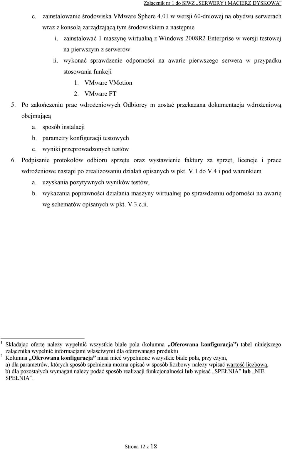 VMware VMotion 2. VMware FT 5. Po zakończeniu prac wdrożeniowych Odbiorcy m zostać przekazana dokumentacja wdrożeniową obejmującą a. sposób instalacji b. parametry konfiguracji testowych c.