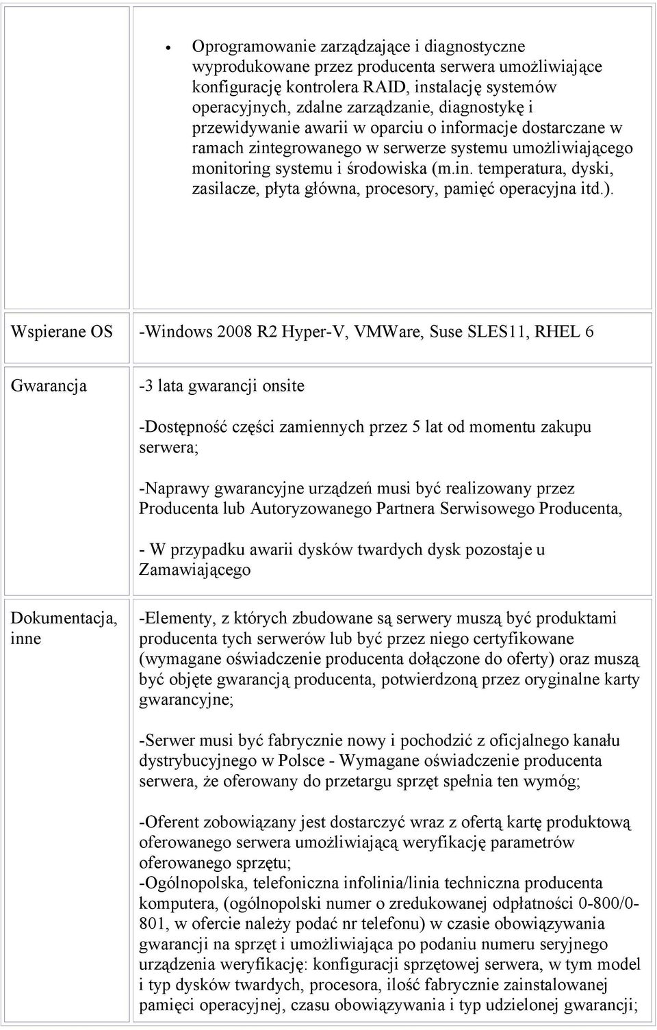 ). Wspierane OS -Windws 2008 R2 Hyper-V, VMWare, Suse SLES11, RHEL 6 Gwarancja -3 lata gwarancji nsite -Dstępnść części zamiennych przez 5 lat d mmentu zakupu serwera; -Naprawy gwarancyjne urządzeń