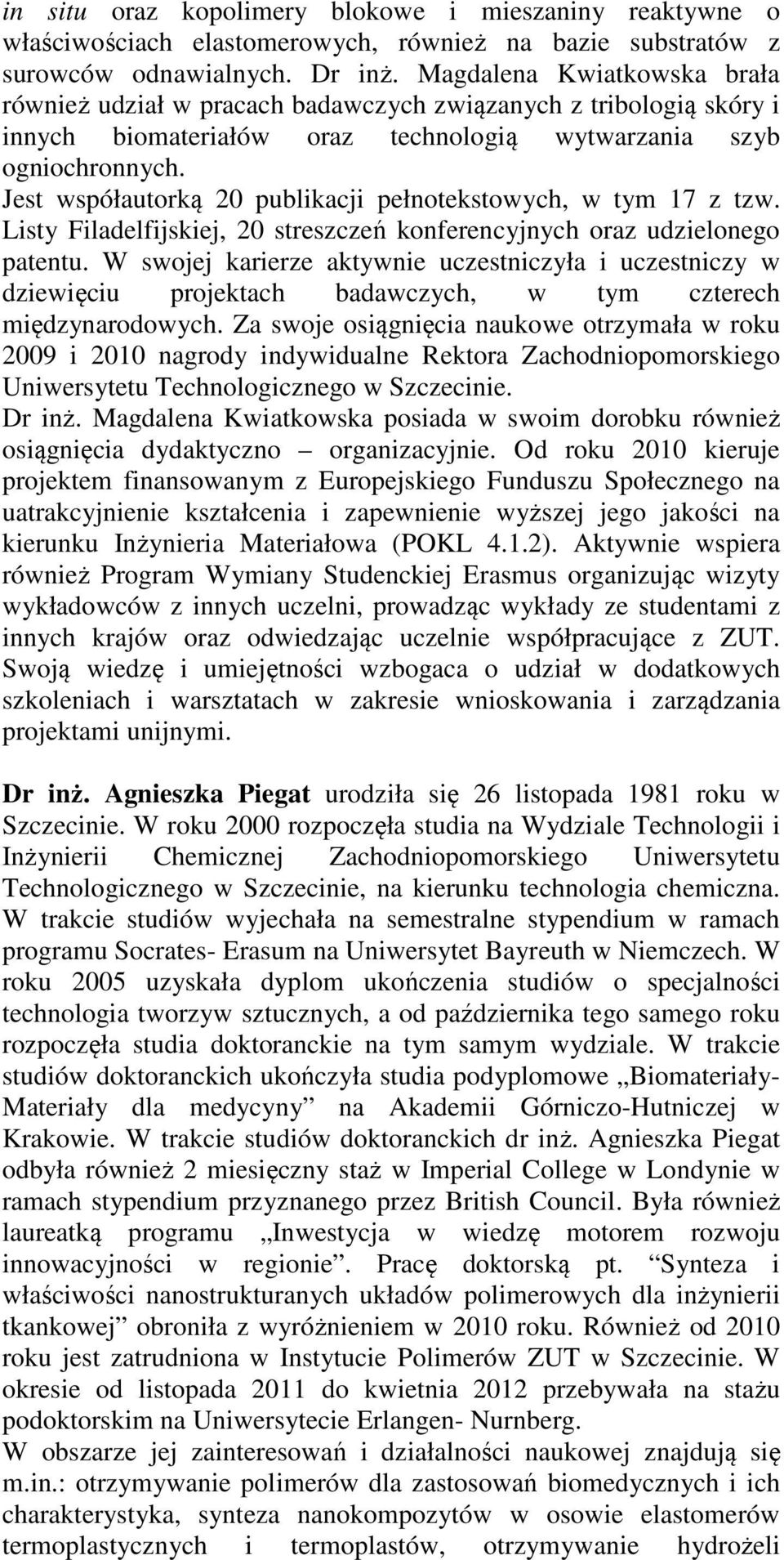 Jest współautorką 20 publikacji pełnotekstowych, w tym 17 z tzw. Listy Filadelfijskiej, 20 streszczeń konferencyjnych oraz udzielonego patentu.