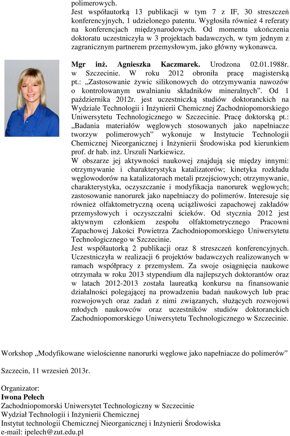 w Szczecinie. W roku 2012 obroniła pracę magisterską pt.: Zastosowanie żywic silikonowych do otrzymywania nawozów o kontrolowanym uwalnianiu składników mineralnych. Od 1 października 2012r.