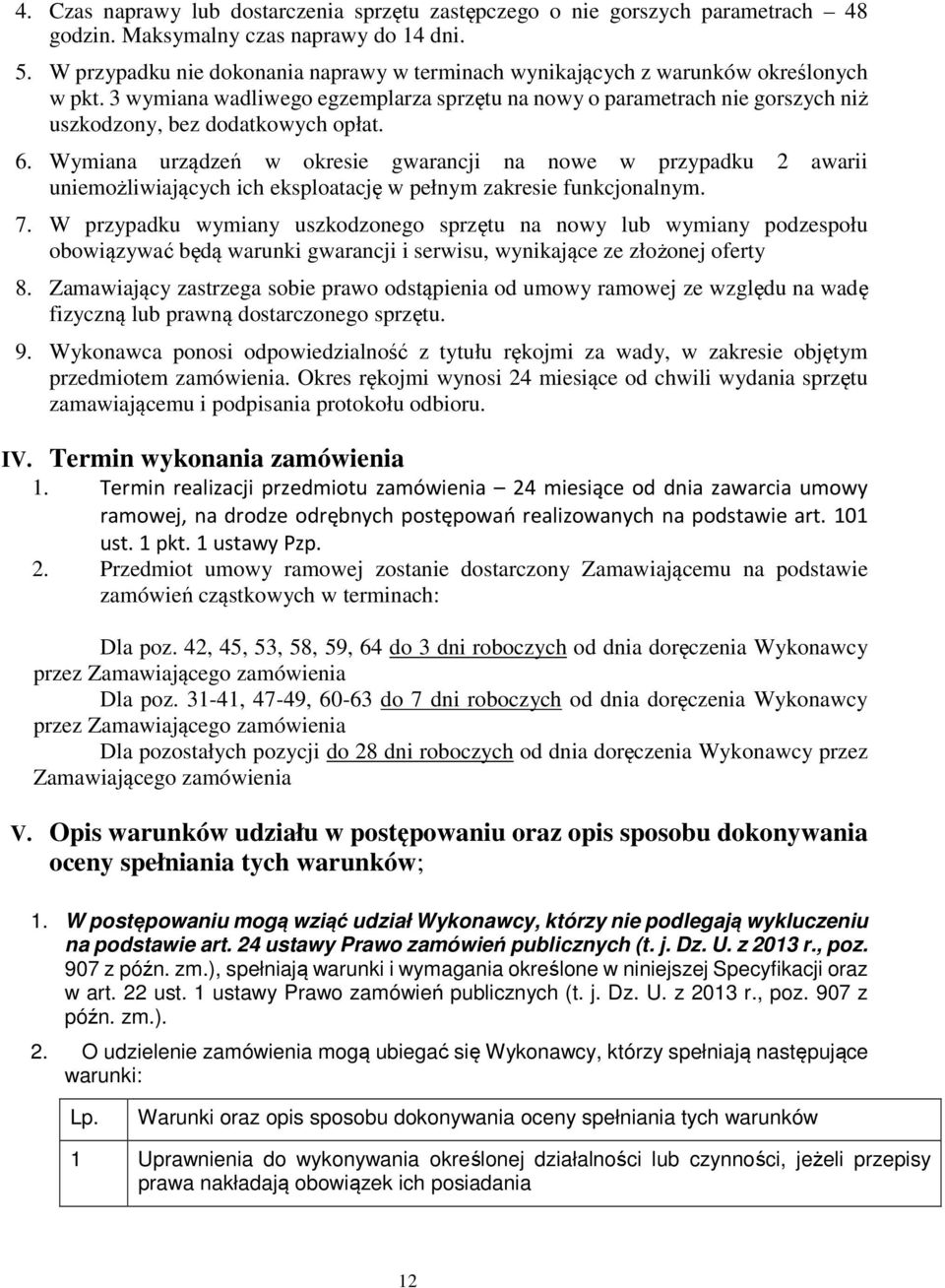 3 wymiana wadliwego egzemplarza sprzętu na nowy o parametrach nie gorszych niż uszkodzony, bez dodatkowych opłat. 6.