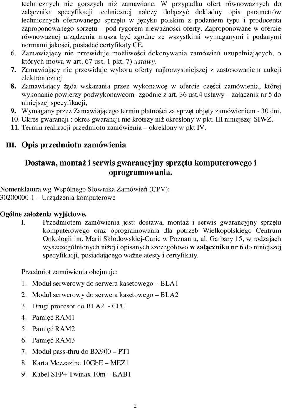 zaproponowanego sprzętu pod rygorem nieważności oferty. Zaproponowane w ofercie równoważnej urządzenia musza być zgodne ze wszystkimi wymaganymi i podanymi normami jakości, posiadać certyfikaty CE. 6.