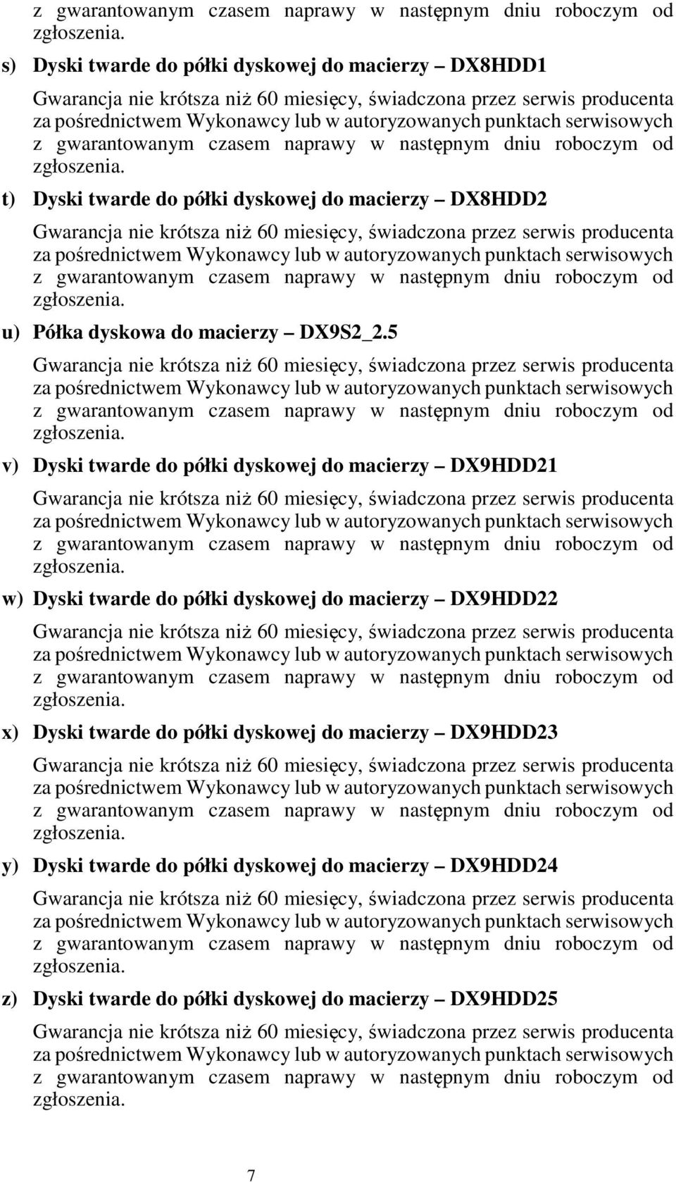 t) Dyski twarde do półki dyskowej do macierzy DX8HDD2 Gwarancja nie krótsza niż 60 miesięcy, świadczona przez serwis producenta za pośrednictwem Wykonawcy lub w autoryzowanych punktach serwisowych 