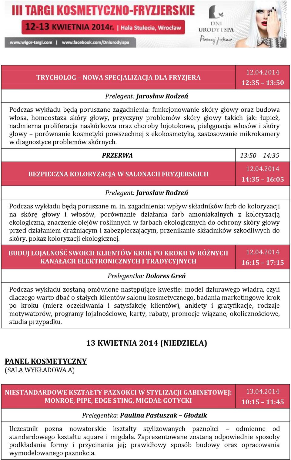 zastosowanie mikrokamery w diagnostyce problemów skórnych. PRZERWA 13:50 14:35 BEZPIECZNA KOLORYZACJA W SALONACH FRYZJERSKICH 14:35 16:05 Prelegent: Jarosław Rodzeń Podczas wykładu będą poruszane m.