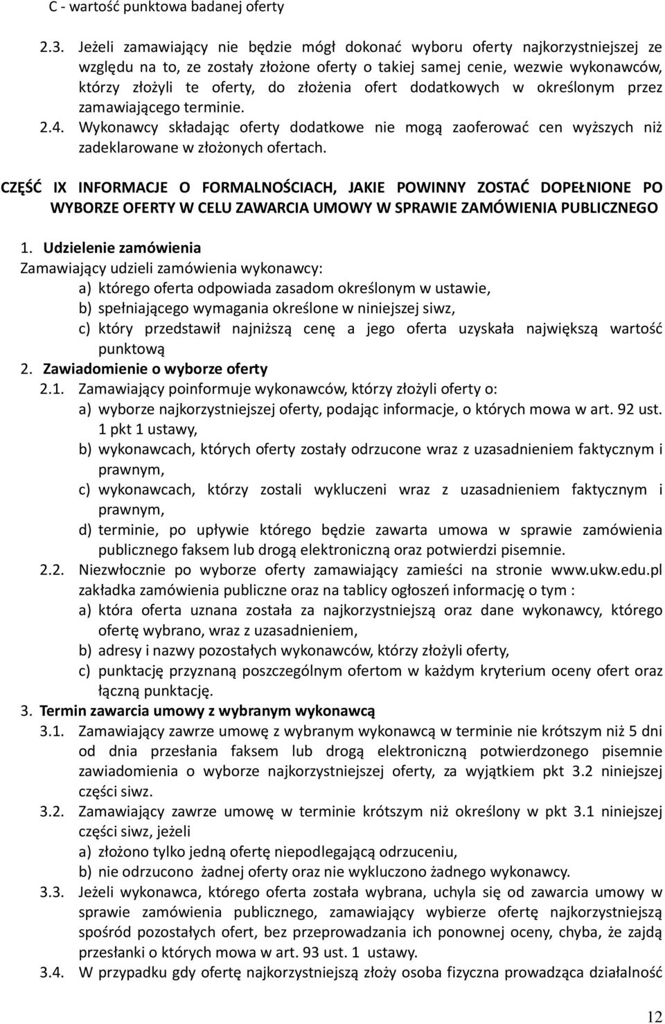 ofert dodatkowych w określonym przez zamawiającego terminie. 2.4. Wykonawcy składając oferty dodatkowe nie mogą zaoferować cen wyższych niż zadeklarowane w złożonych ofertach.