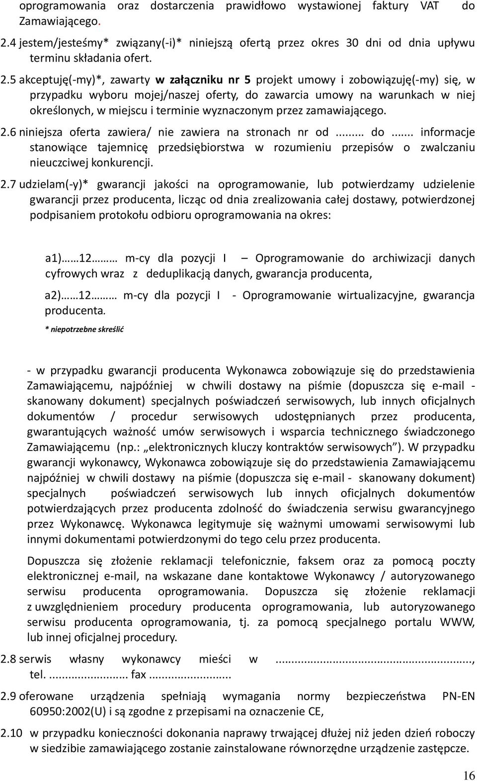 5 akceptuję(-my)*, zawarty w załączniku nr 5 projekt umowy i zobowiązuję(-my) się, w przypadku wyboru mojej/naszej oferty, do zawarcia umowy na warunkach w niej określonych, w miejscu i terminie